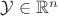 $\mathcal{Y} \in \mathbb{R}^n$