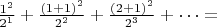 $\frac{1^2}{2^1}+\frac{(1+1)^2}{2^2}+\frac{(2+1)^2}{2^3}+\cdots=$