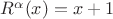 $R^\alpha(x) = x + 1$