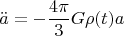 $$\ddot{a}=-\frac{4\pi}{3}G\rho (t)a$$