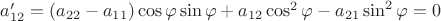 $a'_{12}=(a_{22}-a_{11})\cos\varphi\sin\varphi+a_{12}\cos^2\varphi-a_{21}\sin^2\varphi=0$