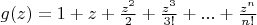 $g(z)=1+z+\frac{z^2}{2}+\frac{z^3}{3!}+...+\frac{z^n}{n!}$