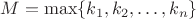 $M=\max\{k_1,k_2,\ldots,k_n\}$