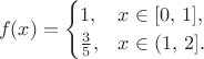 $$f(x)=\begin{cases}1, & x\in [0,\,1],\cr \frac35, & x\in(1,\,2].\end{cases}$$