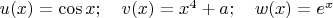 $u(x) = \cos x;\quad v(x) = x^4  + a;\quad w(x) = e^x $