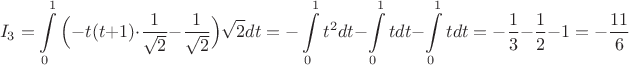 $$I_3=\int\limits_{0}^1 \Big(-t(t+1)\cdot \dfrac{1}{\sqrt{2}}-\dfrac{1}{\sqrt{2}}\Big)\sqrt{2}dt=-\int\limits_{0}^1 t^2dt-\int\limits_{0}^1 tdt-\int\limits_{0}^1 tdt=-\dfrac{1}3-\dfrac{1}2-1=-\dfrac{11}6$$