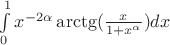 $\int\limits_{0}^{1} x^{-2\alpha}\arctg(\frac{x}{1 + x^{\alpha}})dx$