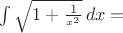 $\int \sqrt{1+\frac{1}{^{x^2}}} \, dx=$