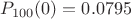 $P_{100}(0) = 0.0795$