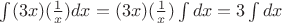 $\int (3 x) (\frac{1}{x}) dx = (3 x) (\frac{1}{x}) \int dx = 3 \int dx$