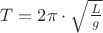 $T = 2\pi  \cdot \sqrt {\frac{L}{g}}$