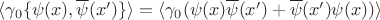 $\langle\gamma_{0}\lbrace\psi(x),\overline{\psi}(x')\rbrace \rangle = \langle\gamma_{0}(\psi(x)\overline{\psi}(x')+\overline{\psi}(x')\psi(x)) \rangle$