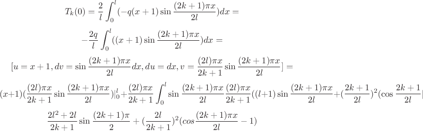 $$T_k(0)=\frac{2}{l} \int_{0}^{l} (-q(x+1)\sin \frac{(2k+1)\pi x}{2l})dx=$$ $$-\frac{2q}{l} \int_{0}^{l}((x+1)\sin \frac{(2k+1)\pi x}{2l})dx=$$ $$[ u=x+1, dv=\sin \frac{(2k+1)\pi x}{2l}dx,du=dx,v=\frac{(2l)\pi x}{2k+1}\sin \frac{(2k+1)\pi x}{2l}]=$$ $$(x+1)(\frac{(2l)\pi x}{2k+1}\sin \frac{(2k+1)\pi x}{2l})|_{0}^{l}+\frac{(2l)\pi x}{2k+1}\int_{0}^{l}\sin \frac{(2k+1)\pi x}{2l}\frac{(2l)\pi x}{2k+1}((l+1)\sin \frac{(2k+1)\pi x}{2l}+(\frac{2k+1}{2l})^2(\cos\frac{2k+1}{2l}|_{0}^{l}))=$$ $$\frac{2l^2+2l}{2k+1}\sin\frac{(2k+1)\pi}{2}+(\frac{2l}{2k+1})^2(cos\frac{(2k+1)\pi x}{2l}-1)$$