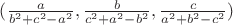 $(\frac{a}{b^2+c^2-a^2}, \frac{b}{c^2+a^2-b^2}, \frac{c}{a^2+b^2-c^2})$
