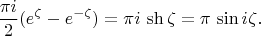 $$\frac{\pi i}2(e^{\zeta}-e^{-\zeta})=\pi i\,\sh\zeta=\pi\,\sin i\zeta.$$