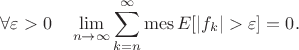 $$\forall \varepsilon > 0 \quad \lim\limits_{n \to \infty} \sum\limits_{k=n}^\infty \operatorname{mes} E[|f_k|>\varepsilon]=0.$$