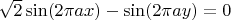 $\sqrt 2 \sin(2\pi a x)-\sin(2\pi a y)=0$