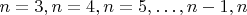 $ n=3,  n=4,  n=5,&hellip;,  n-1,   n $
