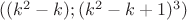 $((k^2-k); (k^2-k+1)^3)$