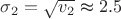 $\sigma_2 = \sqrt{v_2} \thickapprox 2.5$