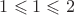 $1\leqslant 1\leqslant 2$