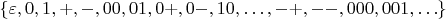 $\{\varepsilon,0,1,{+},{-},00,01,0{+},0{-},10,\ldots,{-}{+},{-}{-},000,001,\ldots\}$