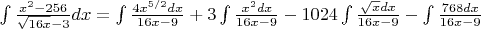 $\int\frac{x^2-256}{\sqrt{16x}-3}dx= \int \frac{4x^{5/2}dx}{16x-9}+3\int \frac{x^2dx}{16x-9}-1024 \int \frac{\sqrt{x}dx}{16x-9}-\int \frac{768dx}{16x-9}$