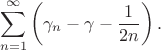 $$
\sum_{n=1}^\infty\left(\gamma_n-\gamma-\frac{1}{2n}\right).
$$