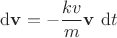 $\mathrm d \mathbf v = - \dfrac{kv}{m} \mathbf v \ \mathrm dt$