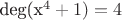 deg(x^4+1)=4 deg(x^4+1)=4