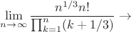 $$\lim_{n\to\infty}\frac{n^{1/3}n!}{\prod_{k=1}^n(k+1/3)}\to $$