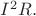 $I^2R.$