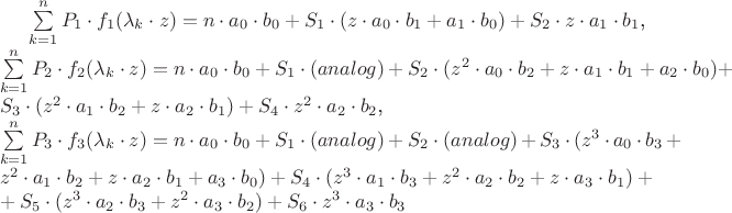 $\sum\limits_{k = 1}^n {P_1  \cdot f_1 (\lambda _k  \cdot z) = n \cdot a_0  \cdot b_0  + S_1  \cdot (z \cdot a_0  \cdot b_1  + a_1  \cdot b_0 ) + S_2  \cdot z \cdot a_1  \cdot b_1 }$,\\
$\sum\limits_{k = 1}^n {P_2  \cdot f_2 (\lambda _k  \cdot z) = n \cdot a_0  \cdot b_0  + S_1  \cdot (analog) + S_2  \cdot (z^2  \cdot a_0  \cdot b_2  + z \cdot a_1  \cdot b_1  + a_2  \cdot b_0 )}  + S_3  \cdot (z^2  \cdot a_1  \cdot b_2  + z \cdot a_2  \cdot b_1 ) + S_4  \cdot z^2  \cdot a_2  \cdot b_2$,\\
$\sum\limits_{k = 1}^n {P_3  \cdot f_3 (\lambda _k  \cdot z) = n \cdot a_0  \cdot b_0  + S_1  \cdot (analog) + S_2  \cdot (analog)}  + S_3  \cdot (z^3  \cdot a_0  \cdot b_3  + z^2  \cdot a_1  \cdot b_2  + z \cdot a_2  \cdot b_1  + a_3  \cdot b_0 ) + S_4  \cdot (z^3  \cdot a_1  \cdot b_3  + z^2  \cdot a_2  \cdot b_2  + z \cdot a_3  \cdot b_1 ) +\\+ S_5  \cdot (z^3  \cdot a_2  \cdot b_3  + z^2  \cdot a_3  \cdot b_2 ) + S_6  \cdot z^3  \cdot a_3  \cdot b_3$\\