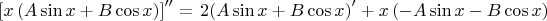 $\[
\left[ {x\left( {A\sin x + B\cos x} \right)} \right]'' = \left 2( {A\sin x + B\cos x} \right)' + x\left( { - A\sin x - B\cos x} \right)
\]$