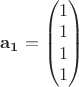 $\mathbf{a_1}=\begin{pmatrix}
 1 \\ 
 1 \\ 
 1 \\ 
 1 \\
\end{pmatrix}$