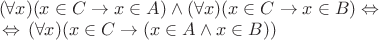 $\begin{array}{l}
(\forall x) (x \in C \to x \in A) \wedge (\forall x)(x \in C \to x \in B) \Leftrightarrow\, \\
\,\Leftrightarrow\, (\forall x)(x \in C \to (x \in A \wedge x \in B))
\end{array}$