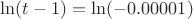 $\ln(t-1)=\ln (-0.00001)$