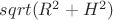 $sqrt(R^2+H^2)$