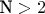 $\[{\text{N}} > 2\]$