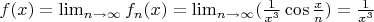 $f(x)=\lim_{n\to \infty}f_n(x)=\lim_{n\to \infty}(\frac{1}{x^{3}}\cos\frac{x}{n})=\frac{1}{x^{3}}$