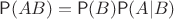 $\mathsf P(AB)=\mathsf P(B)\mathsf P(A|B)$