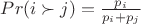 $Pr(i \succ j) = \frac{p_i}{p_i + p_j}$