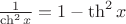 $\frac 1 {\ch^2 x} = 1- \th^2 x$