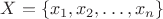 $X=\{x_1,x_2,\ldots,x_n\} $