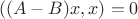 $$((A - B)x,x) = 0$$