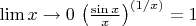 $\lim x\to 0$ $\left(\frac{\sin x} {x}\right)^{(1/x)} = 1$