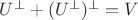 $U^\bot + (U^\bot)^\bot = V$