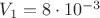 $V_1=8\cdot 10^{-3}$