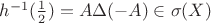 $h^{-1} (\frac{1}{2}) = A \Delta (-A) \in \sigma(X)$