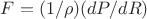 $F=(1/\rho)(dP/dR)$